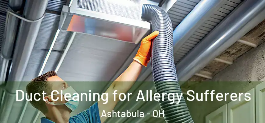 Duct Cleaning for Allergy Sufferers Ashtabula - OH