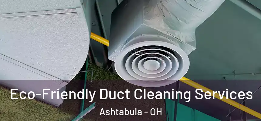 Eco-Friendly Duct Cleaning Services Ashtabula - OH