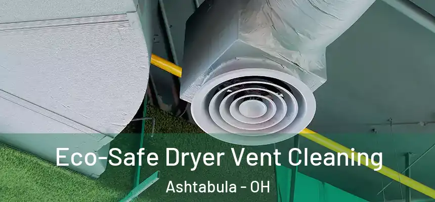 Eco-Safe Dryer Vent Cleaning Ashtabula - OH