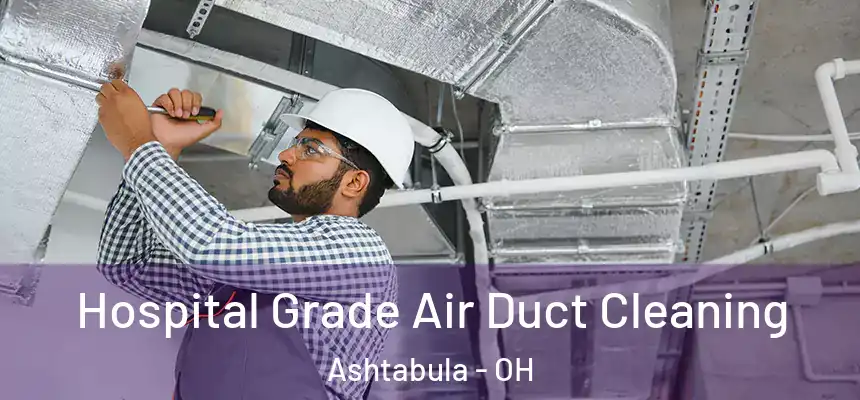 Hospital Grade Air Duct Cleaning Ashtabula - OH